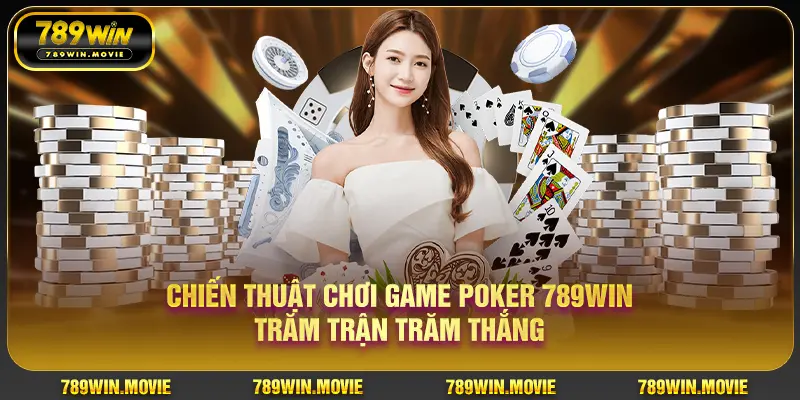 Chiến thuật chơi game Poker 789Win trăm trận trăm thắng