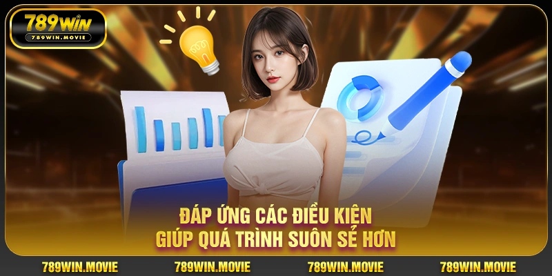 Đáp ứng các điều kiện giúp quá trình rút tiền 789WIN suôn sẻ hơn
